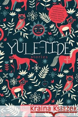Yule-Tide Stories: A Collection of Scandinavian and North German Popular Tales and Traditions, From the Swedish, Danish, and German Benjamin Thorpe 9781396318238