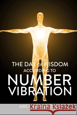 The Day of Wisdom According to Number Vibration L. Dow Balliett 9781396320248