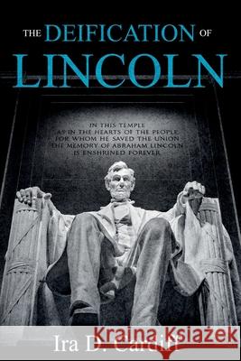 The Deification of Lincoln Ira D. Cardiff 9781396321368 Left of Brain Books