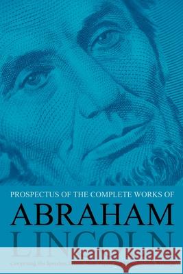 Prospectus of the Complete Works of Abraham Lincoln: Comprising His Speeches, Letters, State Papers and Miscellaneous Writings John Nicolay John Hay 9781396321542 Left of Brain Books