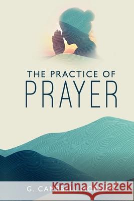 The Practice of Prayer G. Campbell Morgan 9781396322105