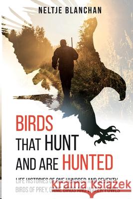 Birds That Hunt and Are Hunted: Life Histories of One Hundred and Seventy Birds of Prey, Game Birds and Water-fowls Neltje Blanchan 9781396322525 Left of Brain Onboarding Pty Ltd