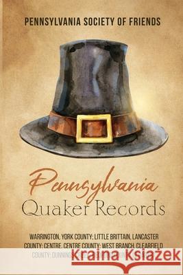 Pennsylvania Quaker Records: Warrington, York County; Little Brittain, Lancaster County; Centre, Centre County; West Branch, Clearfield County; Dun Pennsylvania Societ 9781396322587 Left of Brain Onboarding Pty Ltd