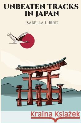 Unbeaten Tracks in Japan Isabella L. Bird 9781396323942 Left of Brain Books