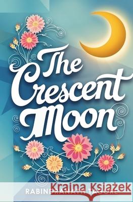 The Crescent Moon Rabindranath Tagore 9781396325625 Left of Brain Books