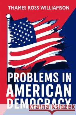 Problems in American Democracy Thames Ross Williamson 9781396325823 Left of Brain Books