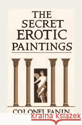 The Secret Erotic Paintings Colonel Fanin Famin Stanisla 9781396326806 Left of Brain Books