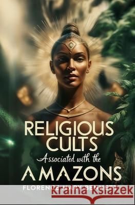 Religious Cults Associated With the Amazons Florence Mary Bennett 9781397668868 Left of Brain Books