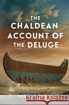 The Chaldean Account of the Deluge George Smith 9781397668981 Left of Brain Books