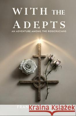 With the Adepts: An Adventure Among the Rosicrucians Franz Hartmann 9781397669278 Left of Brain Books