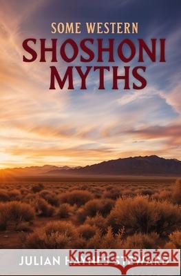 Some Western Shoshoni Myths Julian Haynes Steward 9781397669865