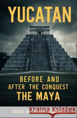 Yucatan Before and After the Conquest: The Maya Diego de Landa Calderon William Gates 9781397669926