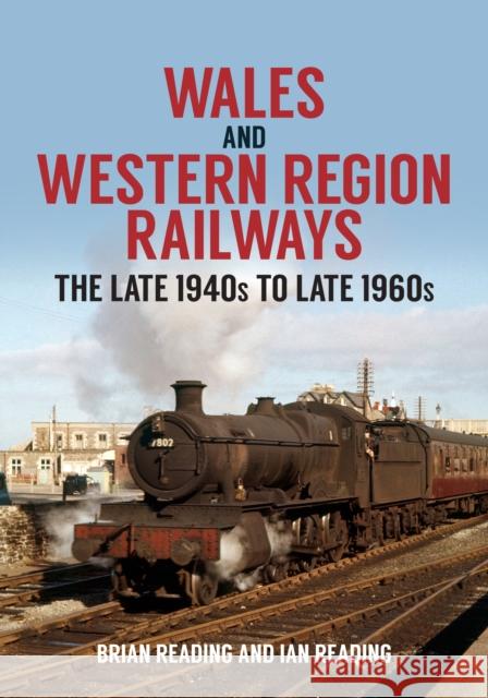 Wales and Western Region Railways: The Late 1940s to late 1960s Brian Reading, Ian Reading 9781398100008