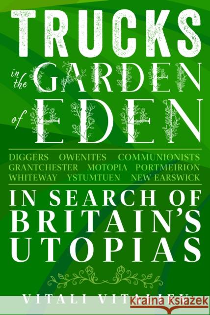 Trucks in the Garden of Eden: In Search of Britain's Utopias Vitali Vitaliev 9781398100244 Amberley Publishing