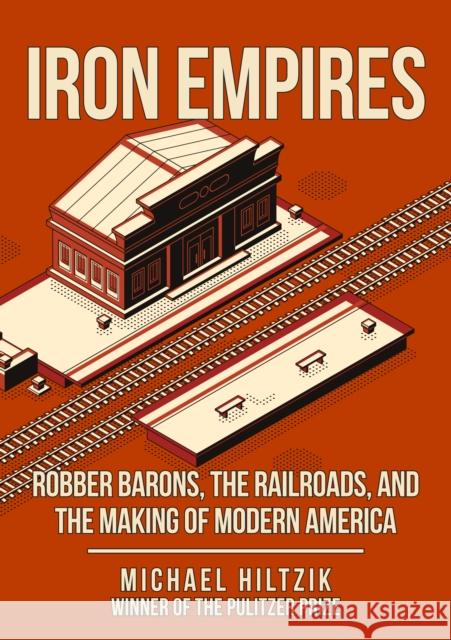 Iron Empires: Robber Barons, The Railroads, and the Making of Modern America Michael Hiltzik 9781398100268