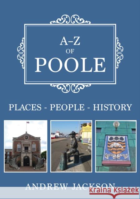 A-Z of Poole: Places-People-History Andrew Jackson 9781398100428