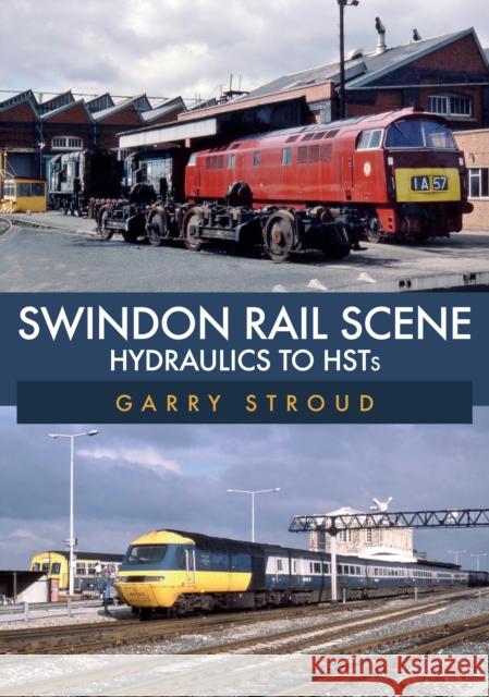 Swindon Rail Scene: Hydraulics to HSTs Garry Stroud 9781398100541