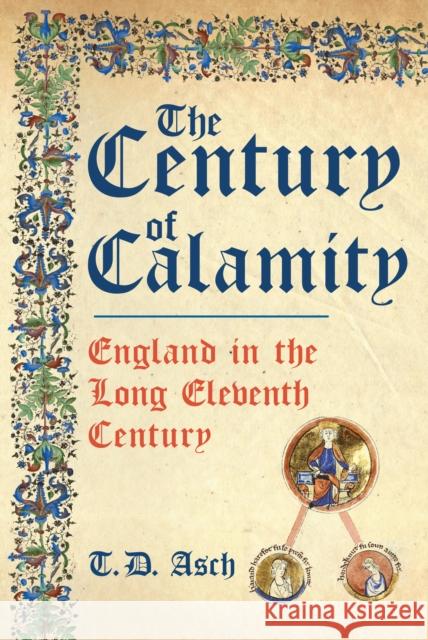 The Century of Calamity: England in the Long Eleventh Century T. D. Asch 9781398101234 Amberley Publishing