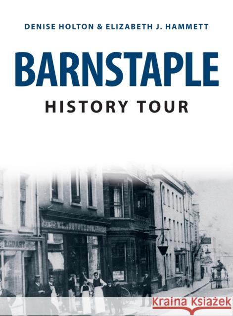Barnstaple History Tour Elizabeth J. Hammett Denise Holton 9781398101357 