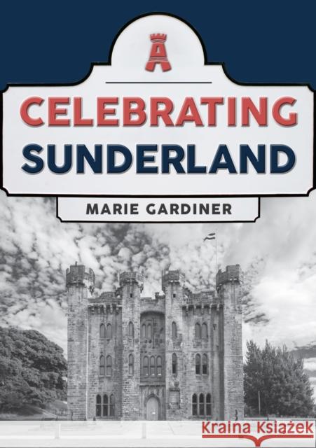 Celebrating Sunderland Marie Gardiner 9781398101470 Amberley Publishing