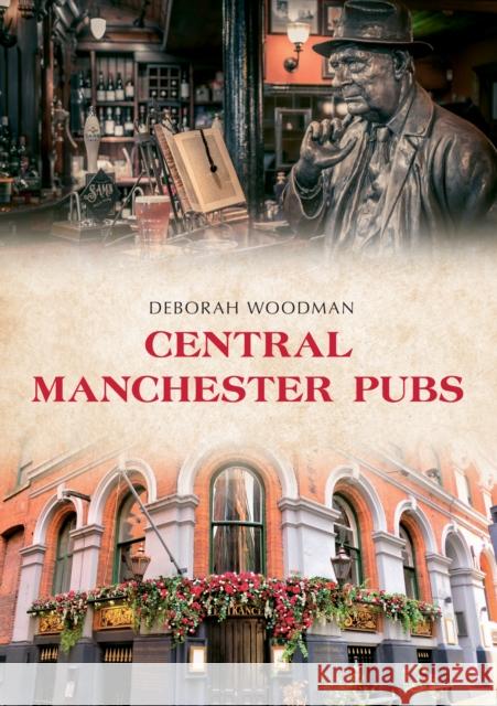 Central Manchester Pubs Deborah Woodman 9781398101654