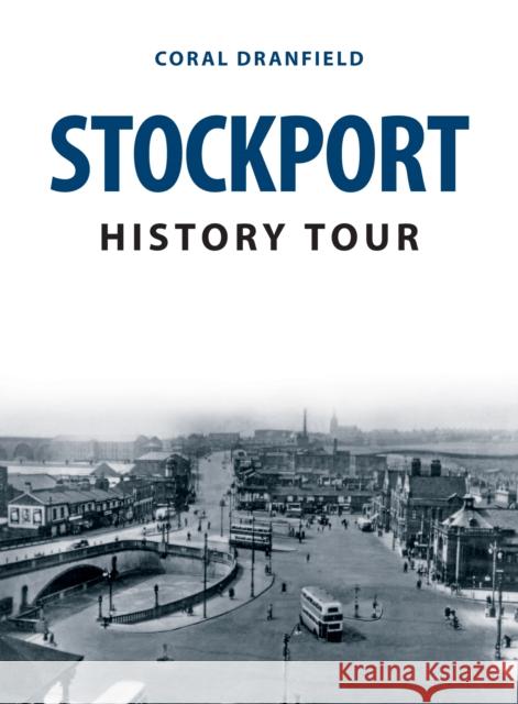 Stockport History Tour Coral Dranfield 9781398101715 Amberley Publishing