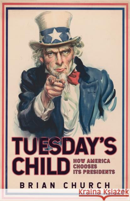 Tuesday's Child: How America Chooses its Presidents Brian Church 9781398101937