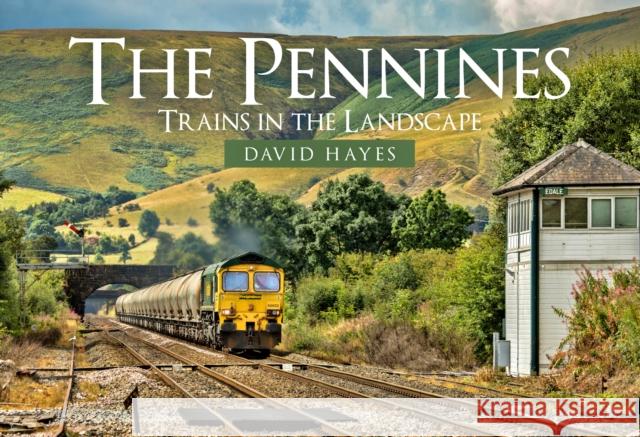 The Pennines: Trains in the Landscape David Hayes 9781398102491