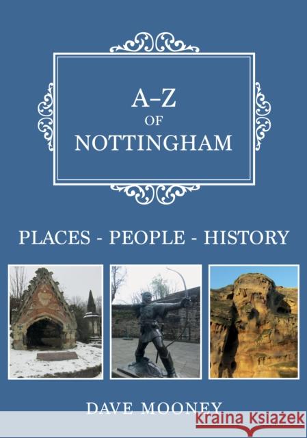 A-Z of Nottingham: Places-People-History Dave Mooney 9781398102651