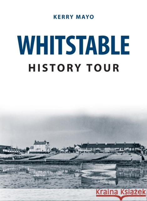 Whitstable History Tour Kerry Mayo 9781398102774 Amberley Publishing