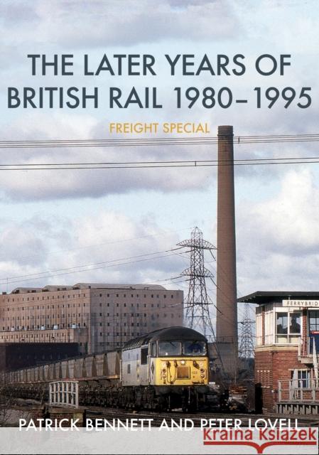 The Later Years of British Rail 1980-1995: Freight Special Patrick Bennett, Peter Lovell 9781398102934 Amberley Publishing