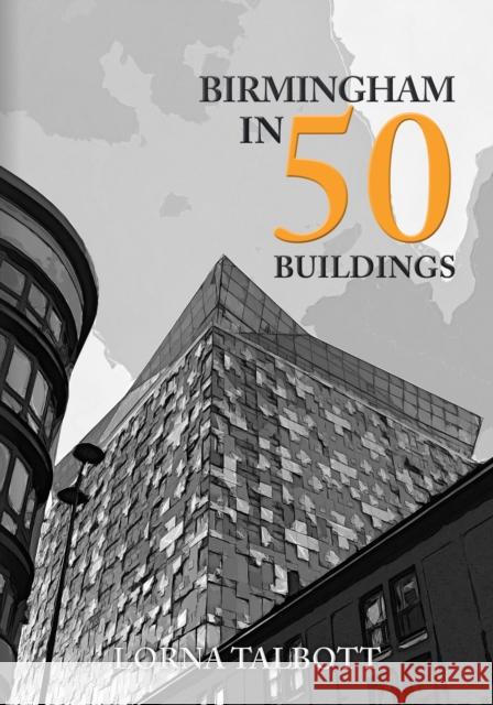 Birmingham in 50 Buildings Lorna Talbott 9781398103115 Amberley Publishing