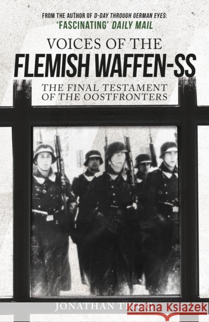 Voices of the Flemish Waffen-SS: The Final Testament of the Oostfronters Jonathan Trigg 9781398103276 Amberley Publishing