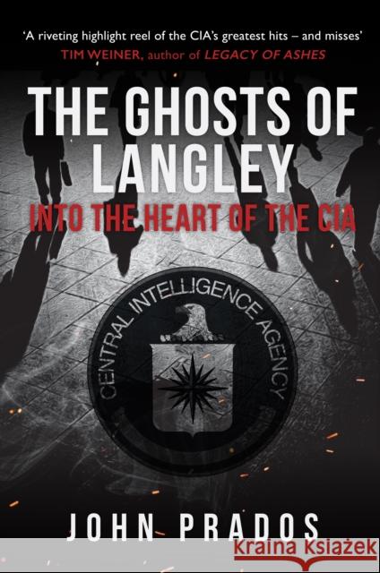 The Ghosts of Langley: Into the Heart of the CIA John Prados 9781398103283