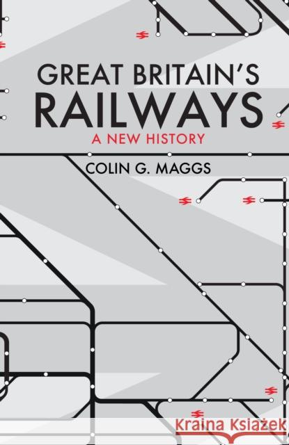 Great Britain's Railways: A New History Colin Maggs 9781398103368 Amberley Publishing