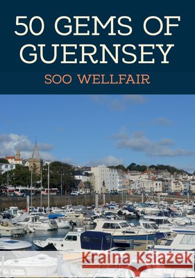 50 Gems of Guernsey: The History & Heritage of the Most Iconic Places Soo Wellfair 9781398103566 Amberley Publishing