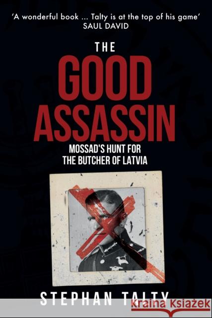 The Good Assassin: Mossad's Hunt for the Butcher of Latvia Stephan Talty 9781398103580 Amberley Publishing