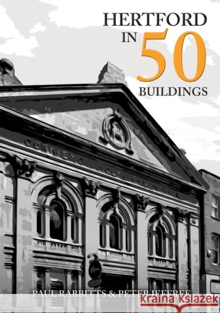 Hertford in 50 Buildings Peter Jeffree 9781398103788 Amberley Publishing