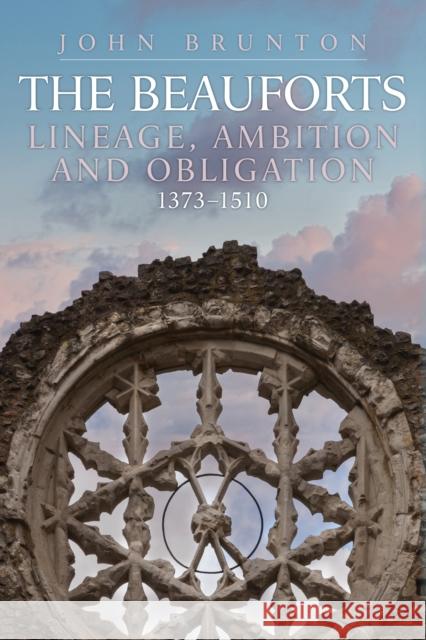 The Beauforts: Lineage, Ambition and Obligation 1373-1510 John Brunton 9781398103825 Amberley Publishing