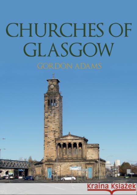 Churches of Glasgow Gordon Adams 9781398104327