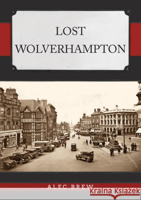 Lost Wolverhampton Alec Brew 9781398105300 Amberley Publishing