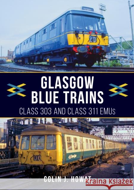 Glasgow Blue Trains: Class 303 and Class 311 EMUs Colin J. Howat 9781398105683 Amberley Publishing