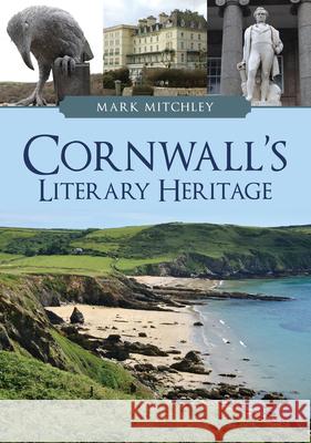 Cornwall's Literary Heritage Mark Mitchley 9781398105720 Amberley Publishing