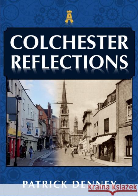 Colchester Reflections Patrick Denney 9781398105904 Amberley Publishing