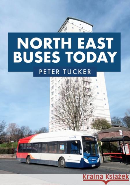 North East Buses Today Peter Tucker 9781398106062 Amberley Publishing