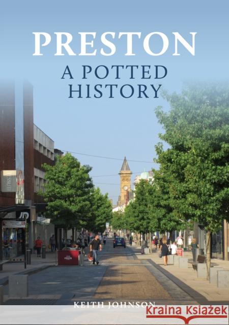 Preston: A Potted History Keith Johnson 9781398106123