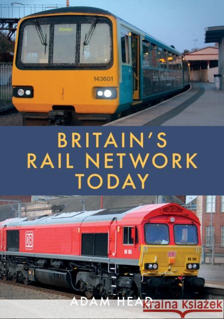 Britain’s Rail Network Today Adam Head 9781398106161 Amberley Publishing