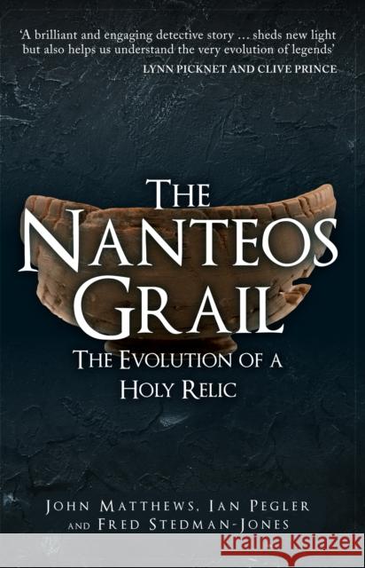 The Nanteos Grail: The Evolution of a Holy Relic John Matthews Ian Pegler Fred Steadman-Jones 9781398106222