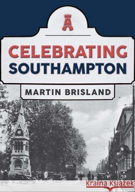 Celebrating Southampton Martin Brisland 9781398106246 Amberley Publishing