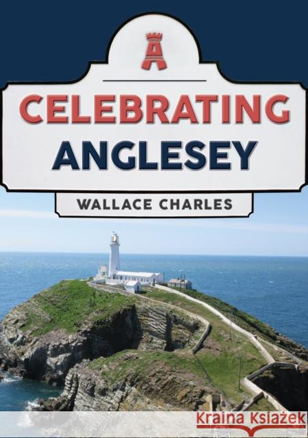Celebrating Anglesey Wallace Charles 9781398106468 Amberley Publishing